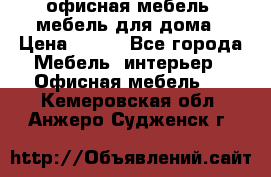 офисная мебель, мебель для дома › Цена ­ 499 - Все города Мебель, интерьер » Офисная мебель   . Кемеровская обл.,Анжеро-Судженск г.